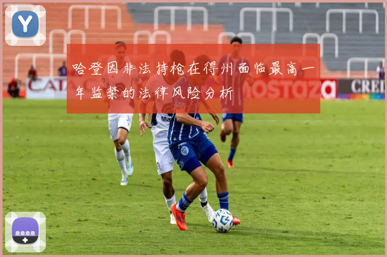 哈登因非法持枪在得州面临最高一年监禁的法律风险分析