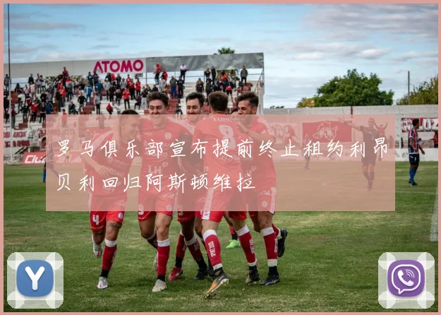 罗马俱乐部宣布提前终止租约利昂贝利回归阿斯顿维拉